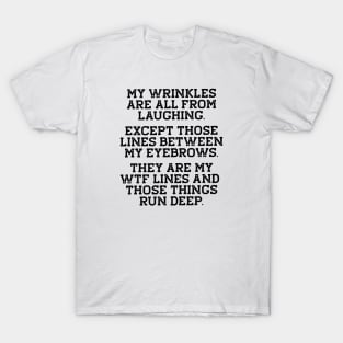 Funny Birthday Gift - Wrinkles, WTF Lines Run Deep T-Shirt